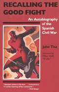 Item #308387 Recalling the Good Fight: An Autobiography of the Spanish Civil War. John Tisa