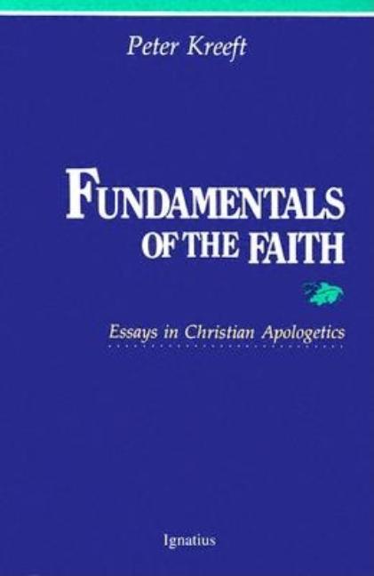 Item #290896 Fundamentals of the Faith: Essays in Christian Apologetics. Peter Kreeft