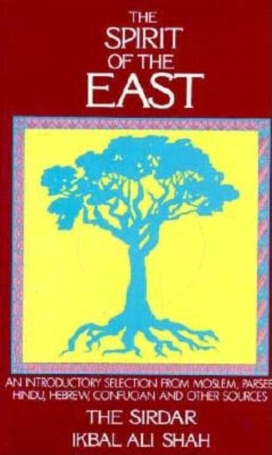 Item #258612 The Spirit of the East: An Anthology of the Scriptures of the East. Sirdar Ikbal Ali...