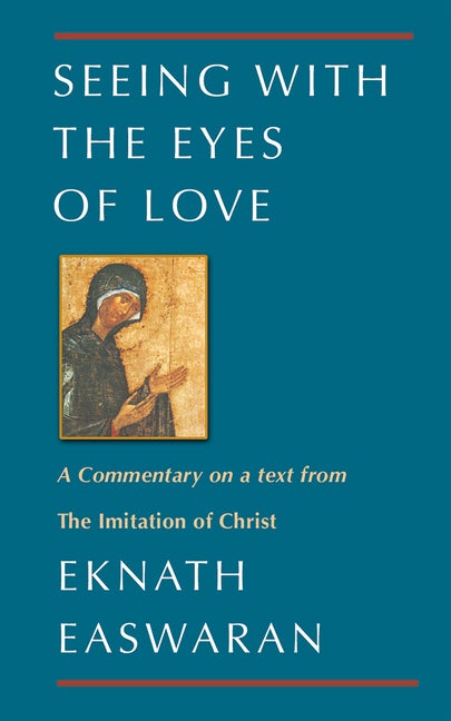 Item #247265 Seeing With the Eyes of Love: A Commentary on a text from The Imitation of Christ (Classics of Christian Inspiration, 2). Eknath Easwaran.