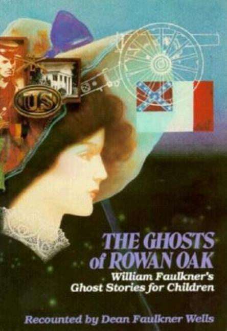 Item #226316 Ghosts of Rowan Oak: William Faulkner's Ghost Stories for Children. Dean F. Wells