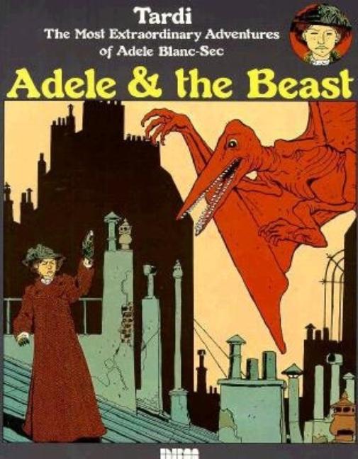 Item #277773 Adele the Beast: The Most Extraordinary Adventures of Adele Blanc-Sec. Jacques Tardi