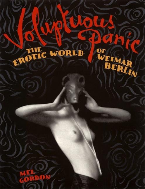 Item #304205 Voluptuous Panic : The Erotic World of Weimar Berlin. MEL GORDON