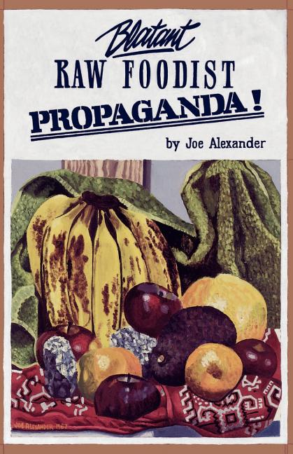 Item #302991 Blatant Raw Foodist Propaganda: Or Sell Your Stove to the Junkman and Feel Great! or...