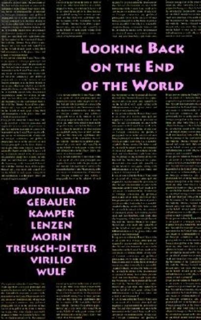Item #299651 Looking Back on the End of the World (Semiotext(e) Foreign Agents Series). Dietmar Kamper, Christoph Wulf, David Antal, Jean Baudrillard, Gunter Gebauer, Dieter Lenzen, Edgar Morin, Gerburg Treusch-Dieter, contribution.
