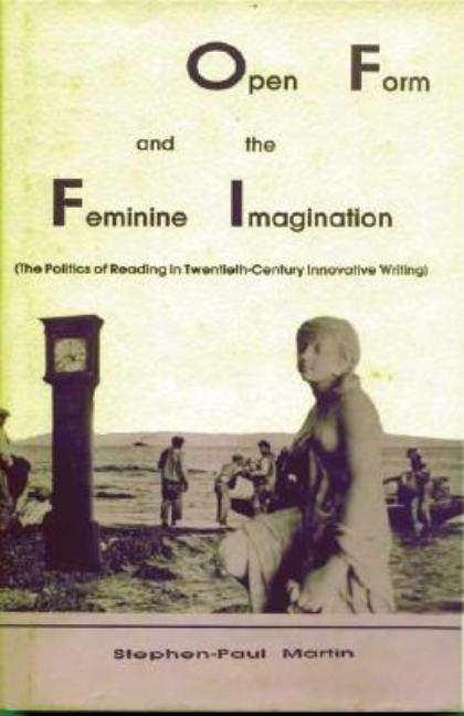 Item #303892 Open Form and the Feminine Imagination: The Politics of Reading in Twentieth Century...