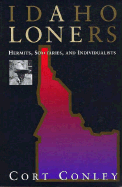 Item #314699 Idaho Loners: Hermits, Solitaires, and Individualists. Cort Conley