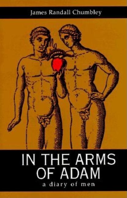 Item #297202 In the Arms of Adam: A Diary of Men. James Randall Chumbley