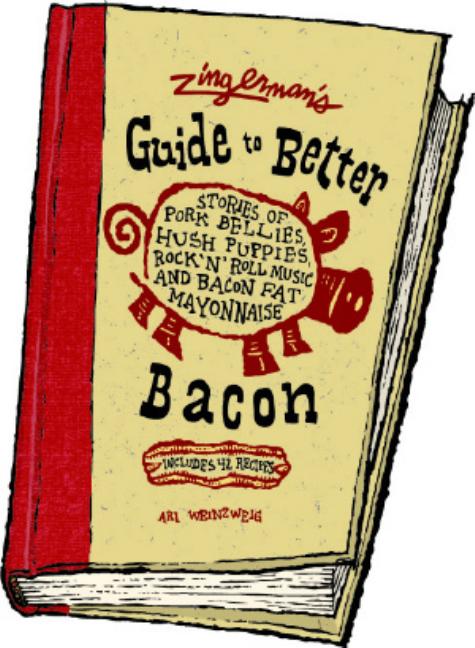 Item #268551 Zingerman's Guide to Better Bacon: Stories of Pork Bellies, Hush Puppies, Rock 'n' Roll Music and Bacon Fat Mayonaise. Ari Weinzweig.