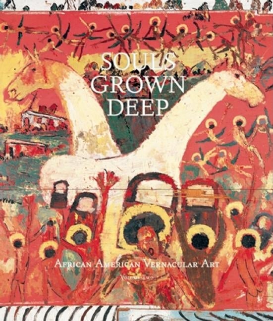 Item #285279 Souls Grown Deep : African-American Vernacular Art of the South: Volume Two. WILLIAM...