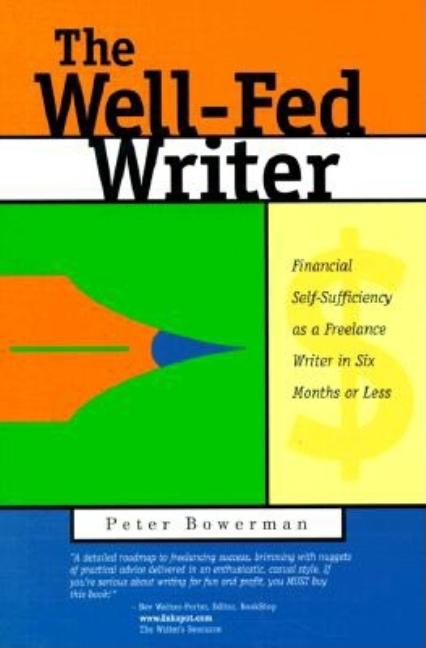 Item #282476 Well-Fed Writer: Financial Self-Sufficiency as a Freelance Writer in Six Months or Less. Peter Bowerman.