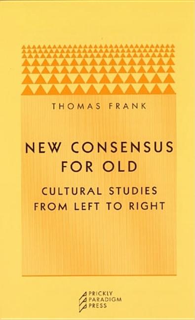 Item #221606 New Consensus for Old: Cultural Studies from Left to Right. Thomas Frank