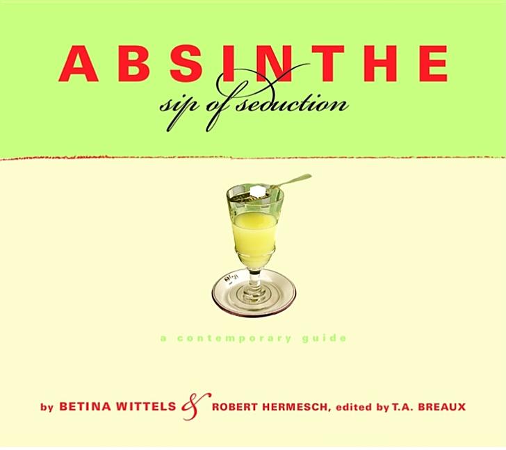 Item #304450 Absinthe, Sip of Seduction: A Contemporary Guide. Betina Wittels
