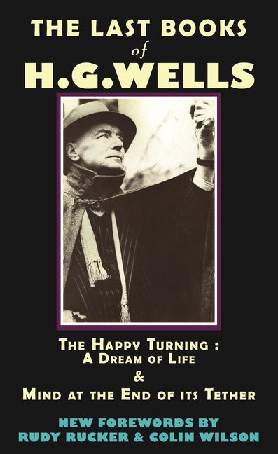 Item #288256 The Last Books of H.G. Wells: The Happy Turning: A Dream of Life & Mind at the End...