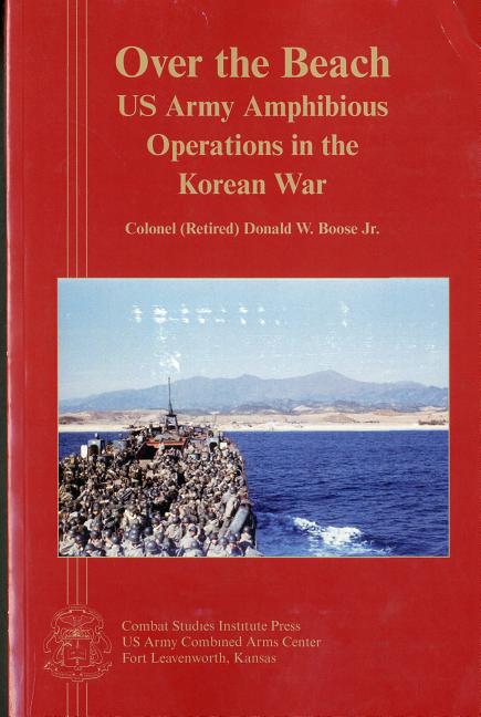 Item #255056 Over the Beach: US Army Amphibious Operations in the Korean War. Donald W. Boose Jr.