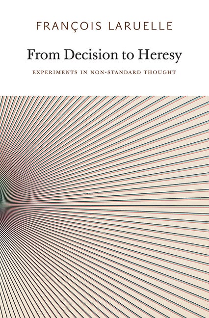 Item #292516 From Decision to Heresy: Experiments in Non-Standard Thought. François Laruelle.