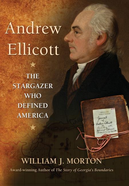 Item #243143 Andrew Ellicott: The Stargazer Who Defined America. William J. Morton