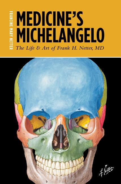 Item #277019 Medicine's Michelangelo: The Life & Art of Frank H. Netter, MD. Francine Mary Netter.