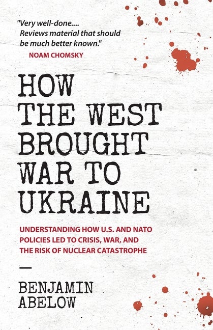 Item #296779 How the West Brought War to Ukraine: Understanding How U.S. and NATO Policies Led to Crisis, War, and the Risk of Nuclear Catastrophe. Benjamin Abelow.