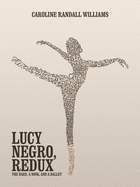 Item #321712 LUCY NEGRO, REDUX: The Bard, a Book, and a Ballet. Caroline Randall Williams