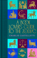 Item #315194 A Book Lover's Guide to the Zodiac. Charlie Castelletti