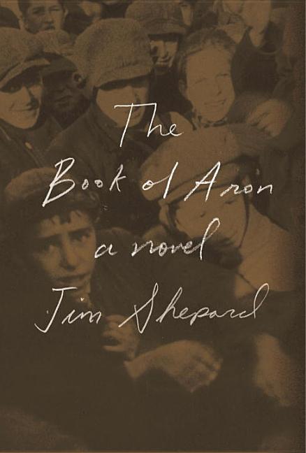 Item #253447 The Book of Aron: A novel. Jim Shepard