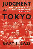 Item #315616 Judgment at Tokyo: World War II on Trial and the Making of Modern Asia. Gary J. Bass