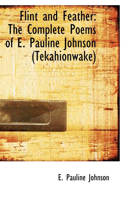 Item #214902 Flint and Feather: The Complete Poems of E. Pauline Johnson (Tekahionwake). E....