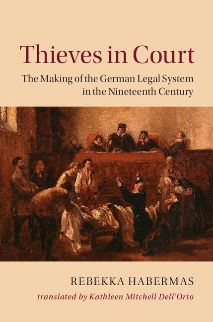 Item #195841 Thieves in Court: The Making of the German Legal System in the Nineteenth Century...