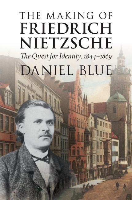 Item #258893 The Making of Friedrich Nietzsche: The Quest for Identity, 1844–1869. Daniel Blue