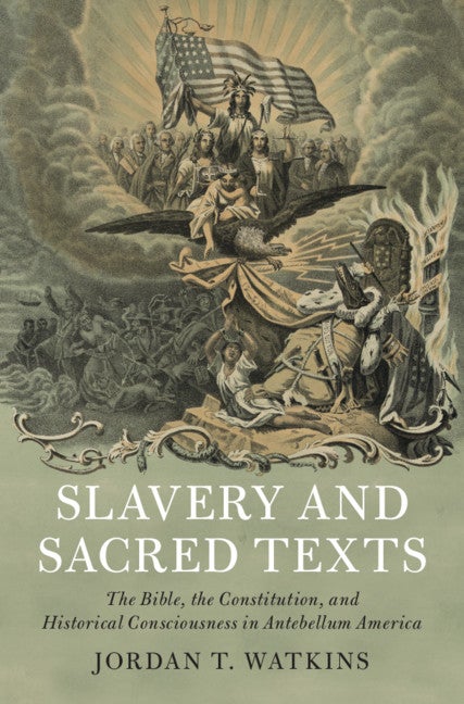 Item #303428 Slavery and Sacred Texts: The Bible, the Constitution, and Historical Consciousness...