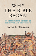 Item #316786 Why the Bible Began: An Alternative History of Scripture and its Origins. Jacob L....