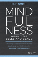 Item #319836 Mindfulness Without the Bells and Beads: Unlocking Exceptional Performance,...