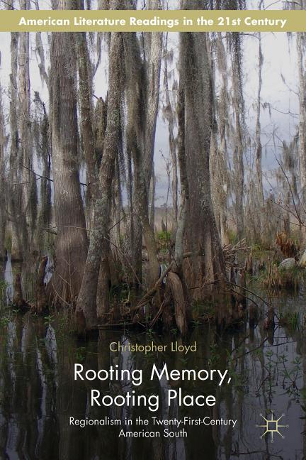 Item #249093 Rooting Memory, Rooting Place: Regionalism in the Twenty-First-Century American...