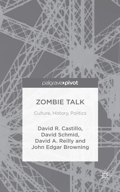 Item #204655 Zombie Talk: Culture, History, Politics. David Castillo John Edgar Browning, David...