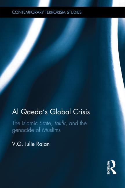 Item #291124 Al Qaeda’s Global Crisis: The Islamic State, Takfir and the Genocide of Muslims (Contemporary Terrorism Studies). V. G. Julie Rajan.