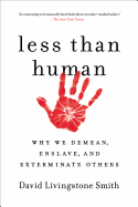 Item #320478 Less Than Human: Why We Demean, Enslave, and Exterminate Others. David Livingstone...