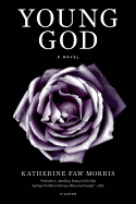 Item #318481 Young God: A Novel. Katherine Faw Morris