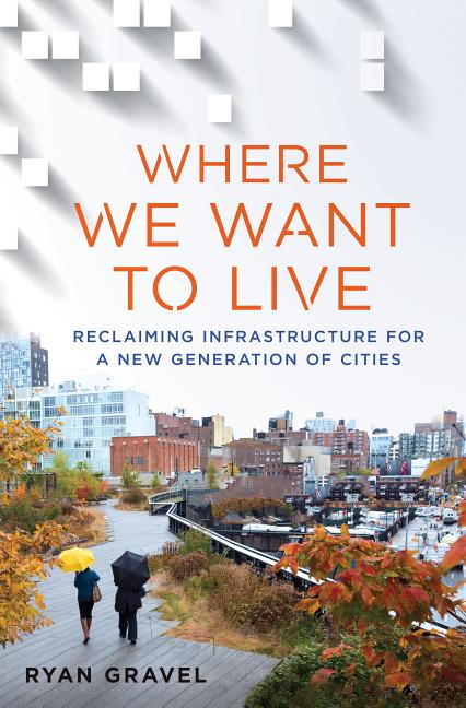 Item #315222 Where We Want to Live: Reclaiming Infrastructure for a New Generation of Cities....