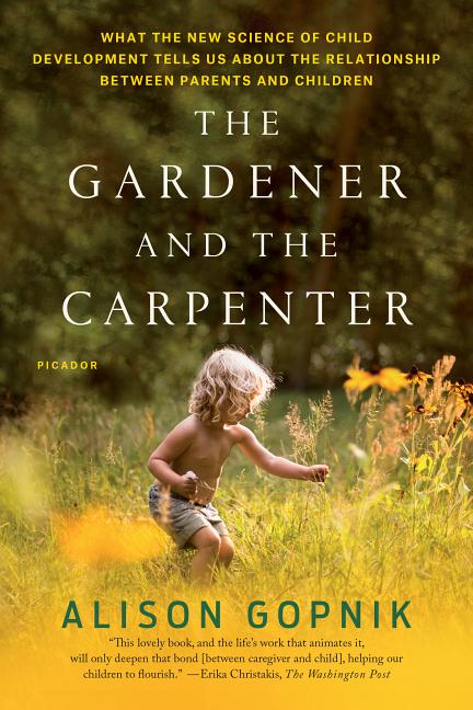 Item #317867 Gardener and the Carpenter: What the New Science of Child Development Tells Us about...