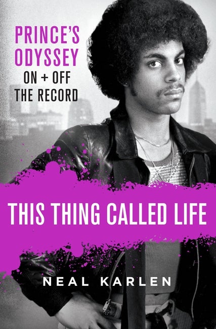 Item #273600 This Thing Called Life: Prince's Odyssey, On and Off the Record. Neal Karlen