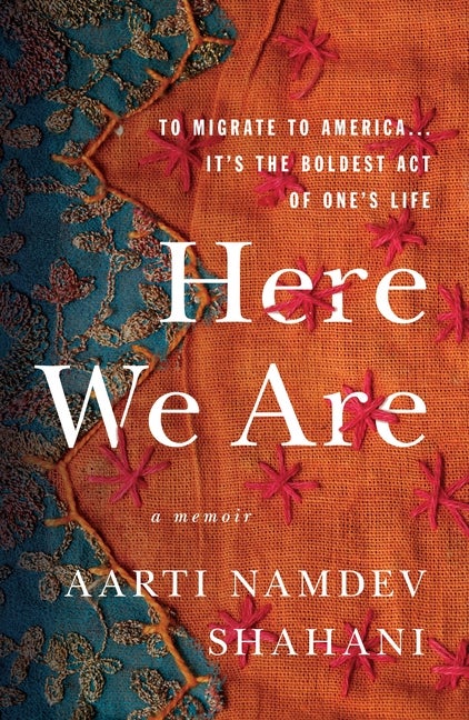 Item #238719 Here We Are: To Migrate To America... It's the Boldest Act of One's Life. Aarti Namdev Shahani.