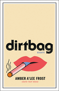 Item #315381 Dirtbag: Essays. Amber A'Lee Frost