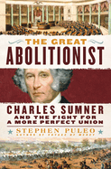 Item #323053 The Great Abolitionist: Charles Sumner and the Fight for a More Perfect Union....