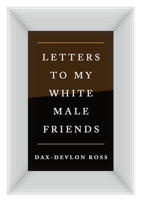 Item #315234 Letters to My White Male Friends. Dax-Devlon Ross