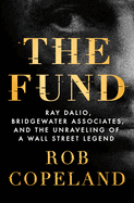 Item #310302 The Fund: Ray Dalio, Bridgewater Associates, and the Unraveling of a Wall Street...