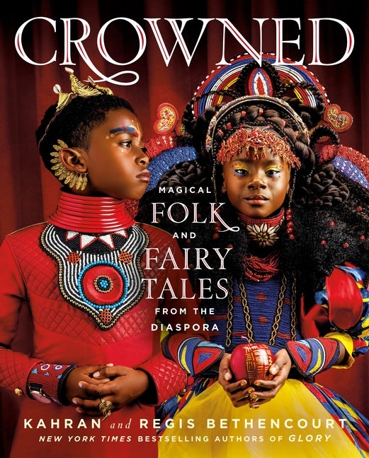 Item #299959 Crowned: Magical Folk and Fairy Tales from the Diaspora. Kahran Bethencourt, Regis,...