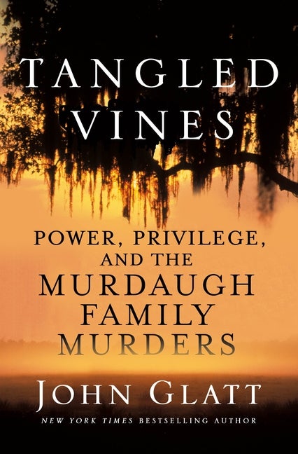 Item #304737 Tangled Vines: Power, Privilege, and the Murdaugh Family Murders. John Glatt