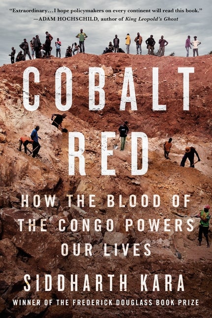 Item #302933 Cobalt Red: How the Blood of the Congo Powers Our Lives. Siddharth Kara