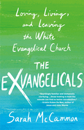 Item #321203 The Exvangelicals: Loving, Living, and Leaving the White Evangelical Church. Sarah...